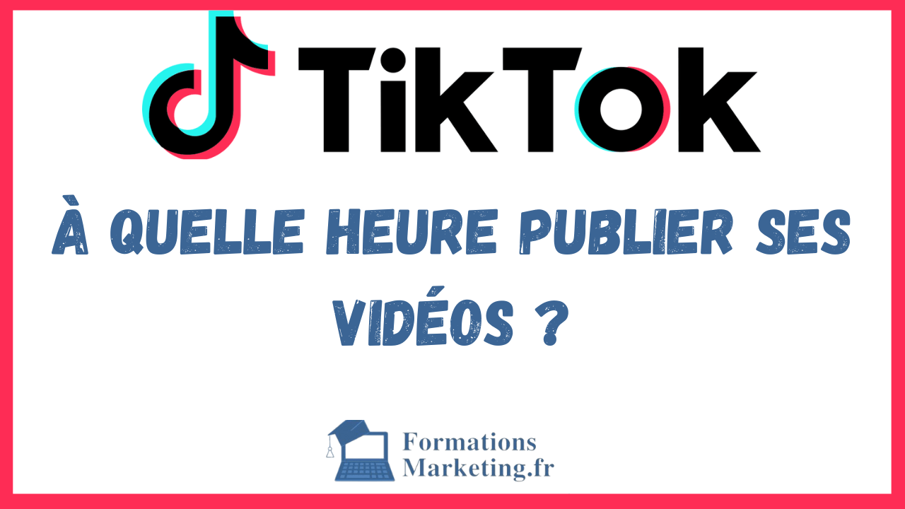 Optimiser Sa Présence Sur TikTok à Quelle Heure Publier ? FormationsMarketing.Fr