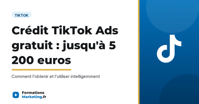 Crédit TikTok Ads gratuit jusqu'à 5 200 euros, comment l'obtenir et l'utiliser - formationsmarketing.fr