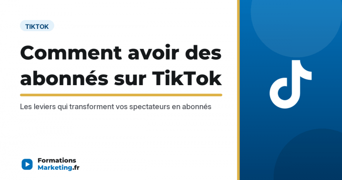 Comment avoir des abonnés sur TikTok, les leviers pour convertir vos spectateurs en abonnés - formationsmarketing.fr
