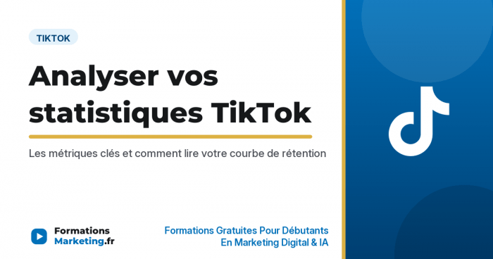 Analyser vos statistiques TikTok, les métriques clés et la courbe de rétention - formationsmarketing.fr
