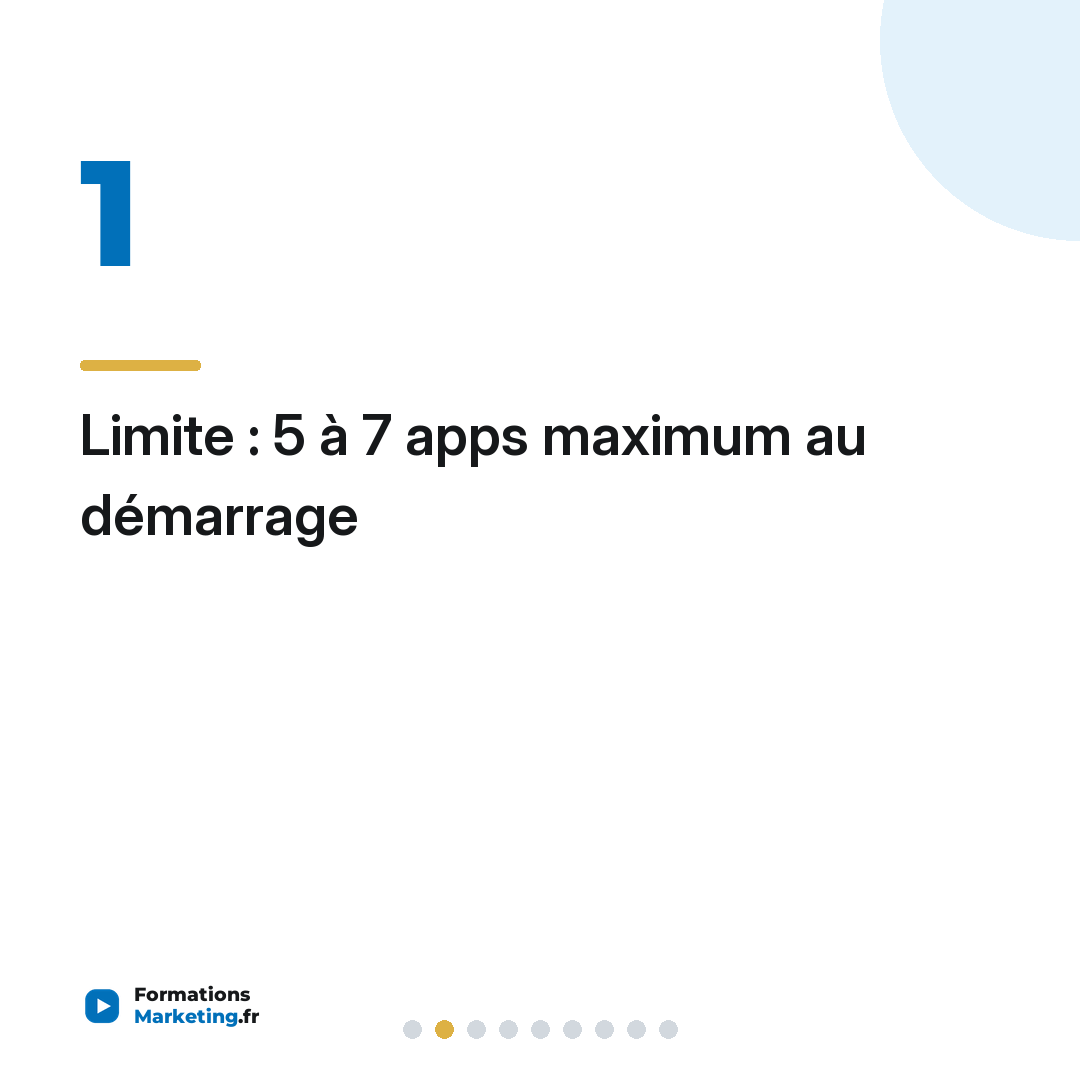 Limite : 5 à 7 apps maximum au démarrage