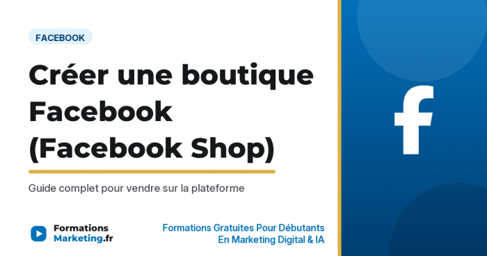 Créer une boutique Facebook (Facebook Shop) : guide complet - formationsmarketing.fr