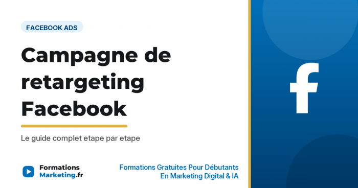 Campagne de retargeting Facebook, guide complet - formationsmarketing.fr