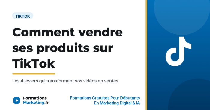 Comment vendre ses produits sur TikTok, les 4 leviers de vente - formationsmarketing.fr