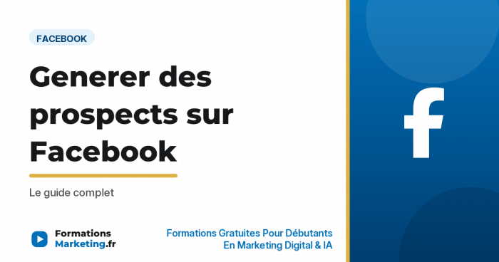Generer des prospects sur Facebook, le guide complet - formationsmarketing.fr