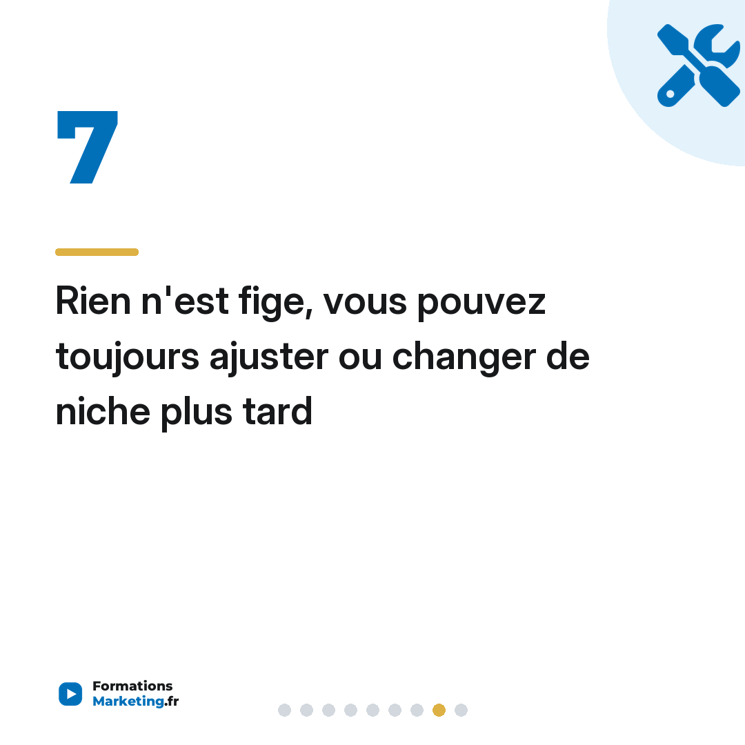 Rien n'est fige, vous pouvez toujours ajuster ou changer de niche plus tard