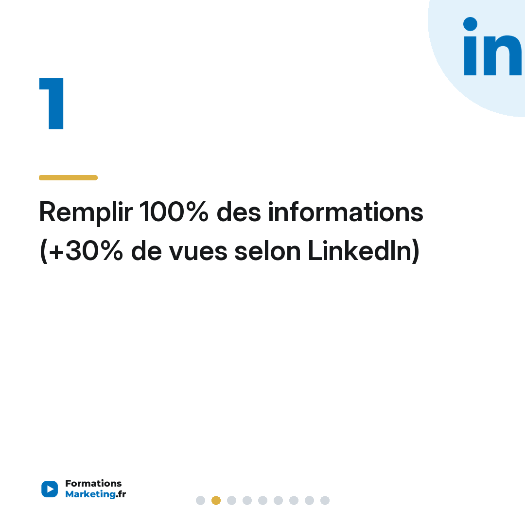Remplir 100% des informations (+30% de vues selon LinkedIn)