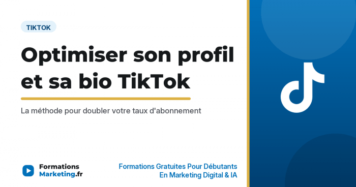 Optimiser son profil et sa bio TikTok, doubler votre taux d'abonnement - formationsmarketing.fr