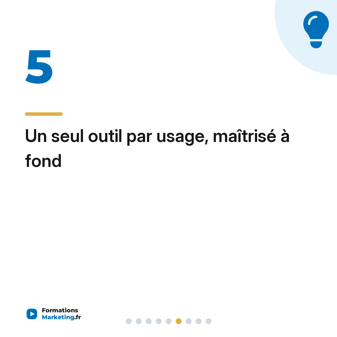 Un seul outil par usage, maîtrisé à fond