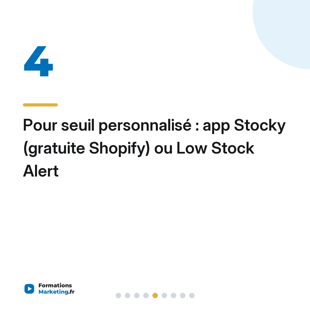 Pour seuil personnalisé : app Stocky (gratuite Shopify) ou Low Stock Alert