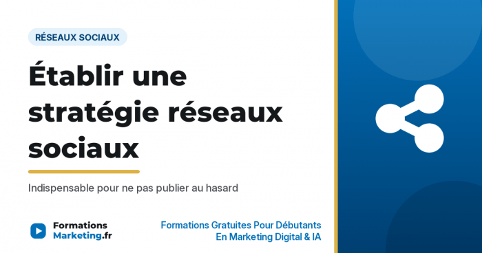 Établir une stratégie réseaux sociaux : Indispensable pour ne pas publier au hasard - formationsmarketing.fr